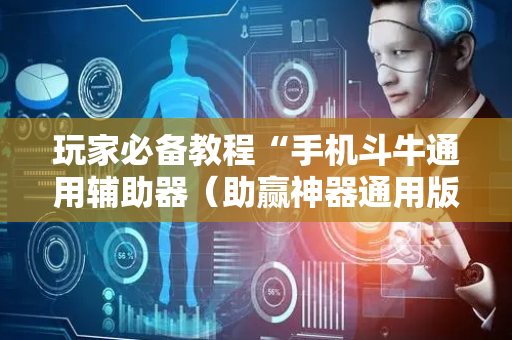 玩家必备教程“手机斗牛通用辅助器（助赢神器通用版）