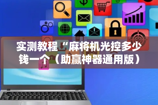 实测教程“麻将机光控多少钱一个（助赢神器通用版）