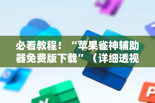必看教程！“苹果雀神辅助器免费版下载”（详细透视教程）-哔哩哔哩