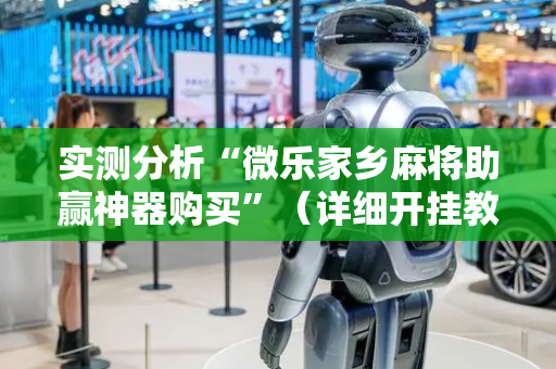 实测分析“微乐家乡麻将助赢神器购买”（详细开挂教程）-哔哩哔哩