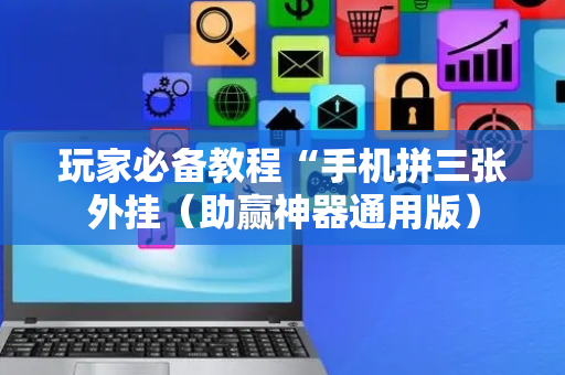 玩家必备教程“手机拼三张外挂（助赢神器通用版）