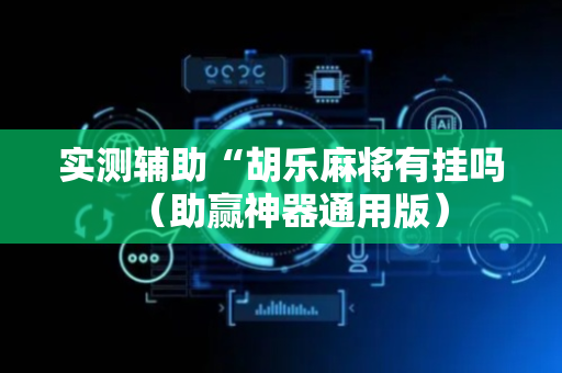 实测辅助“胡乐麻将有挂吗（助赢神器通用版）