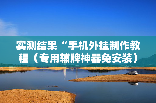 实测结果“手机外挂制作教程（专用辅牌神器免安装）