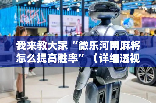 我来教大家“微乐河南麻将怎么提高胜率”（详细透视教程）-哔哩哔哩