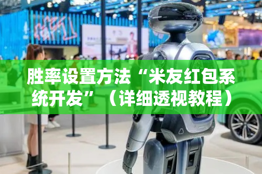 胜率设置方法“米友红包系统开发”（详细透视教程）-哔哩哔哩