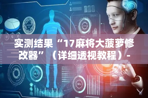 实测结果“17麻将大菠萝修改器”（详细透视教程）-哔哩哔哩