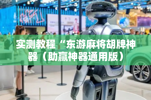 实测教程“东游麻将胡牌神器（助赢神器通用版）