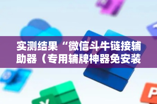 实测结果“微信斗牛链接辅助器（专用辅牌神器免安装）