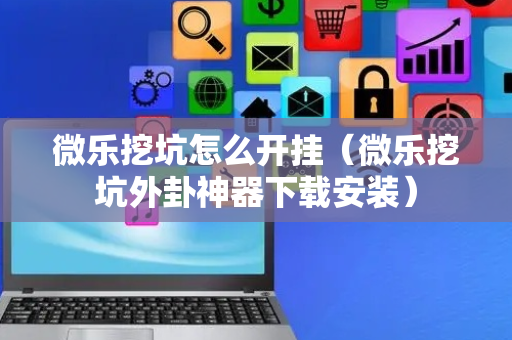 微乐挖坑怎么开挂（微乐挖坑外卦神器下载安装）