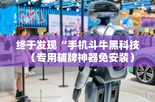 终于发现“手机斗牛黑科技（专用辅牌神器免安装）