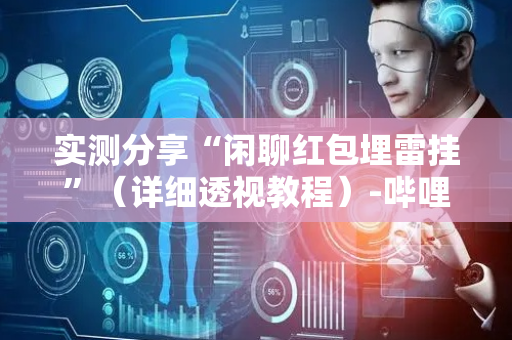 实测分享“闲聊红包埋雷挂”（详细透视教程）-哔哩哔哩