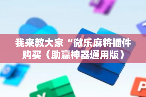 我来教大家“微乐麻将插件购买（助赢神器通用版）