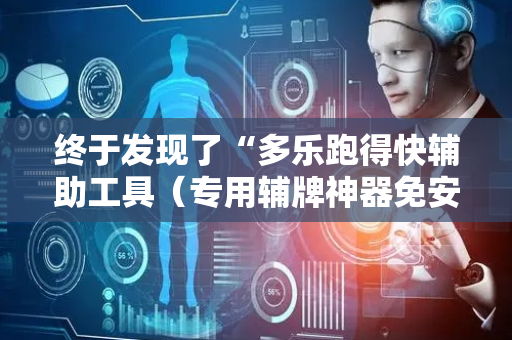 终于发现了“多乐跑得快辅助工具（专用辅牌神器免安装）