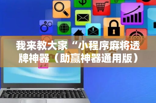 我来教大家“小程序麻将透牌神器（助赢神器通用版）