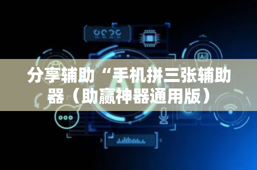 分享辅助“手机拼三张辅助器（助赢神器通用版）