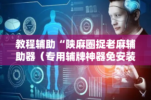 教程辅助“陕麻圈捉老麻辅助器（专用辅牌神器免安装）