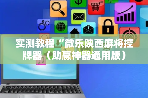 实测教程“微乐陕西麻将控牌器（助赢神器通用版）