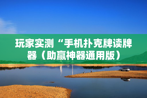 玩家实测“手机扑克牌读牌器（助赢神器通用版）