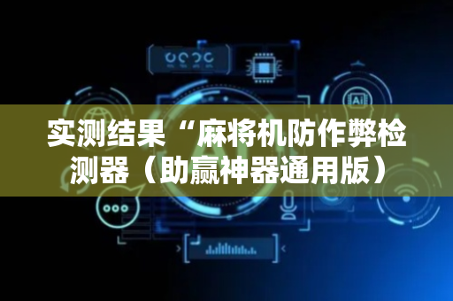 实测结果“麻将机防作弊检测器（助赢神器通用版）