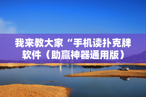 我来教大家“手机读扑克牌软件（助赢神器通用版）