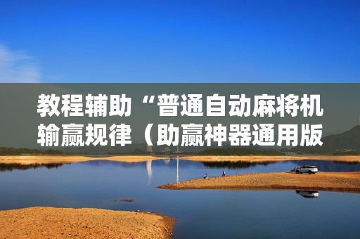 教程辅助“普通自动麻将机输赢规律（助赢神器通用版）