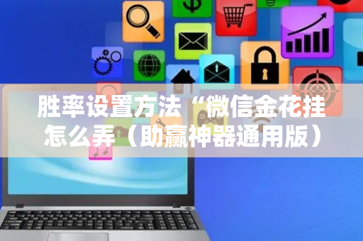 胜率设置方法“微信金花挂怎么弄（助赢神器通用版）