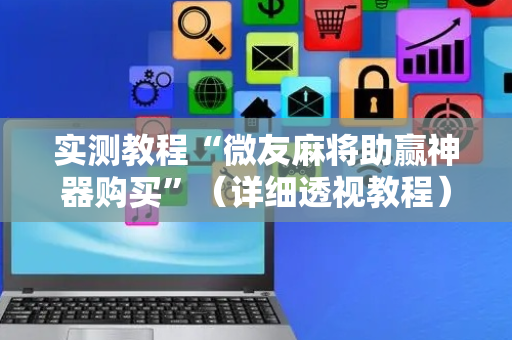 实测教程“微友麻将助赢神器购买”（详细透视教程）-哔哩哔哩