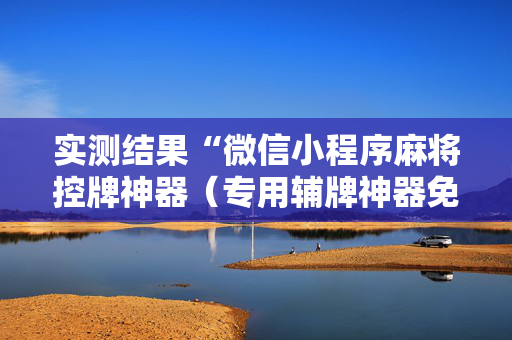 实测结果“微信小程序麻将控牌神器（专用辅牌神器免安装）