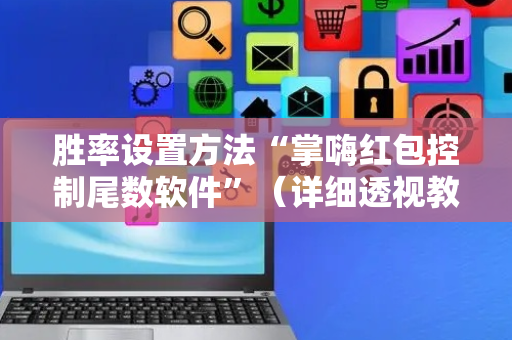 胜率设置方法“掌嗨红包控制尾数软件”（详细透视教程）-哔哩哔哩