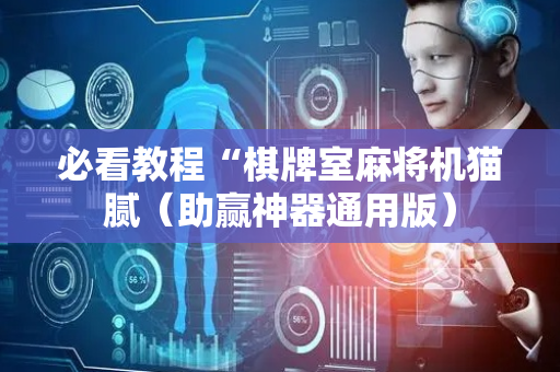 必看教程“棋牌室麻将机猫腻（助赢神器通用版）
