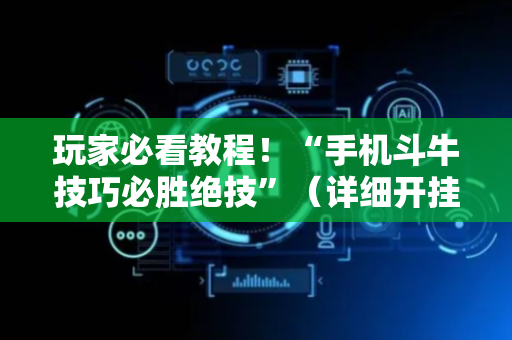玩家必看教程！“手机斗牛技巧必胜绝技”（详细开挂教程）-哔哩哔哩
