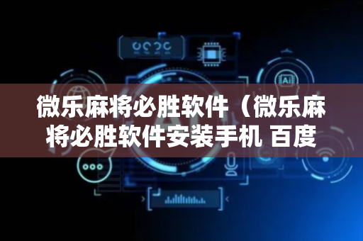 微乐麻将必胜软件（微乐麻将必胜软件安装手机 百度贴吧）