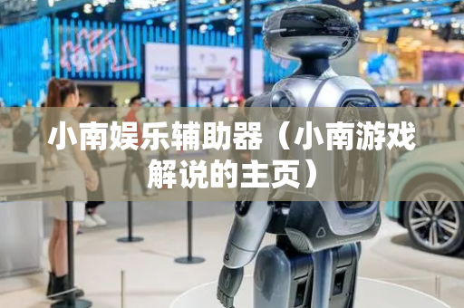 小南娱乐辅助器（小南游戏解说的主页）