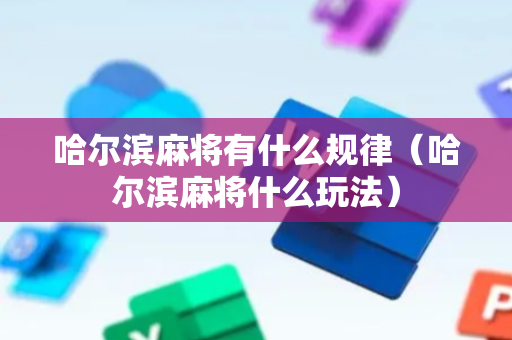 哈尔滨麻将有什么规律（哈尔滨麻将什么玩法）
