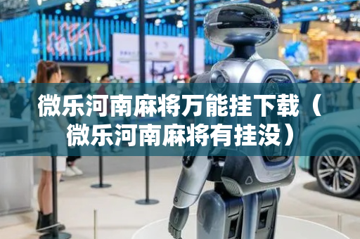 微乐河南麻将万能挂下载（微乐河南麻将有挂没）