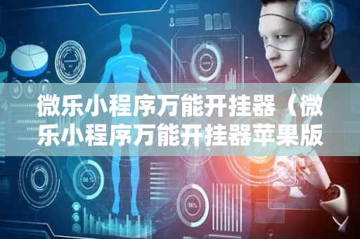 微乐小程序万能开挂器（微乐小程序万能开挂器苹果版）