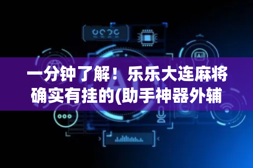 一分钟了解！乐乐大连麻将确实有挂的(助手神器外辅工具)