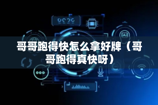 哥哥跑得快怎么拿好牌（哥哥跑得真快呀）