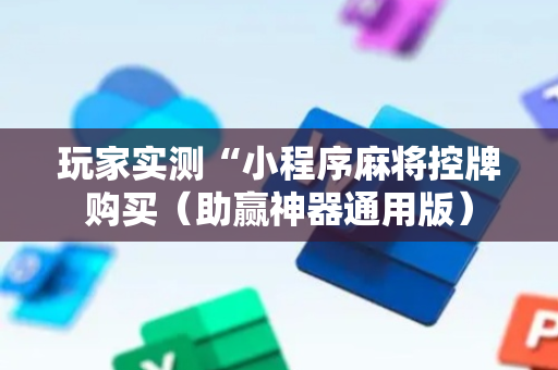 玩家实测“小程序麻将控牌购买（助赢神器通用版）