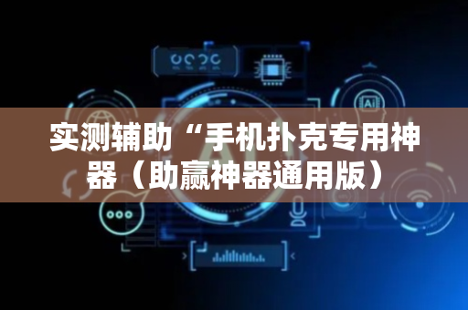 实测辅助“手机扑克专用神器（助赢神器通用版）