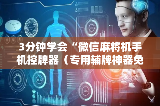 3分钟学会“微信麻将机手机控牌器（专用辅牌神器免安装）