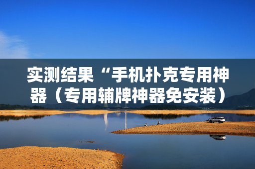 实测结果“手机扑克专用神器（专用辅牌神器免安装）