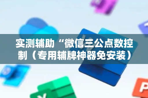 实测辅助“微信三公点数控制（专用辅牌神器免安装）