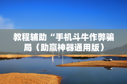 教程辅助“手机斗牛作弊骗局（助赢神器通用版）