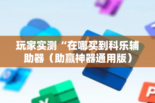 玩家实测“在哪买到科乐辅助器（助赢神器通用版）