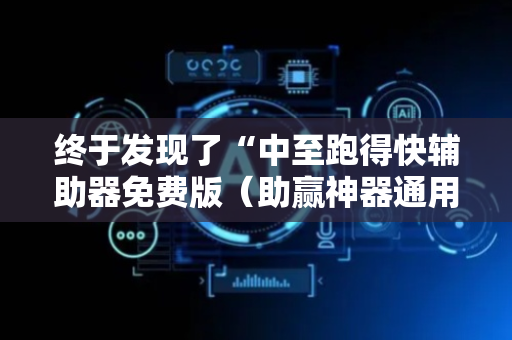 终于发现了“中至跑得快辅助器免费版（助赢神器通用版）