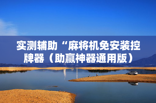 实测辅助“麻将机免安装控牌器（助赢神器通用版）