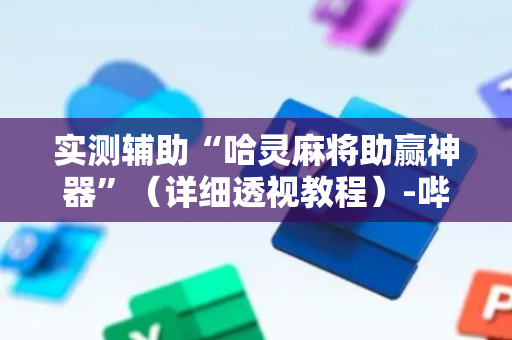 实测辅助“哈灵麻将助赢神器”（详细透视教程）-哔哩哔哩
