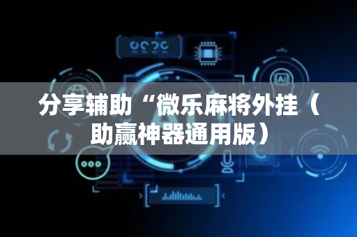 分享辅助“微乐麻将外挂（助赢神器通用版）