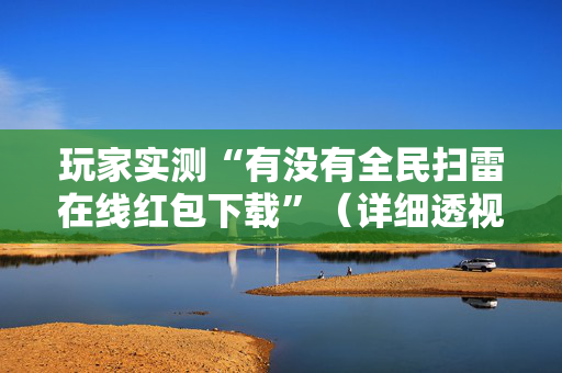 玩家实测“有没有全民扫雷在线红包下载”（详细透视教程）-哔哩哔哩